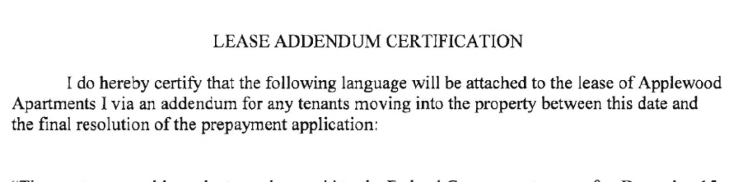 Scan of the Lease Addendum Certification. It reads: I do hereby certify that the following language will be attached to the lease of Applewood Apartments I via an addendum for any tenants moving into the property between this date and the final resolution of the prepayment application. The mortgage on this project may be repaid to the Federal Government on or after December 15, 2026. At that time, your rent may be raised to comparable market rate rents in the area, or you may be asked to move from the project.